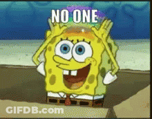 A Cartoon Of Spongebob With The Words No One On His Head GIF