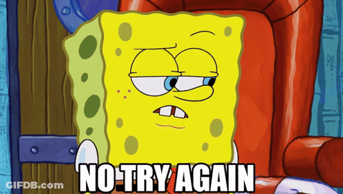 A Cartoon Of Spongebob With The Words No Try Again Below Him GIF