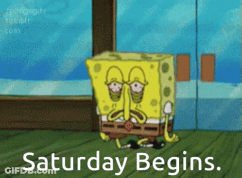 A Cartoon Of Spongebob With The Words Saturday Begins Below Him GIF