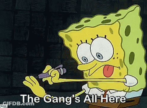 A Cartoon Of Spongebob With The Words The Gang 'S All Here Below Him GIF