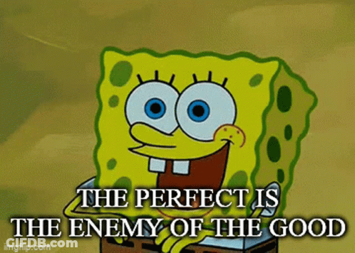 A Cartoon Of Spongebob With The Words The Perfect Is The Enemy Of The Good GIF