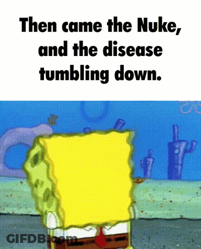 A Cartoon Of Spongebob With The Words Then Came The Nuke And The Disease Tumbling Down GIF
