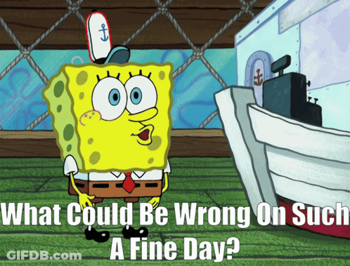 A Cartoon Of Spongebob With The Words " What Could Be Wrong On Such A Fine Day " GIF