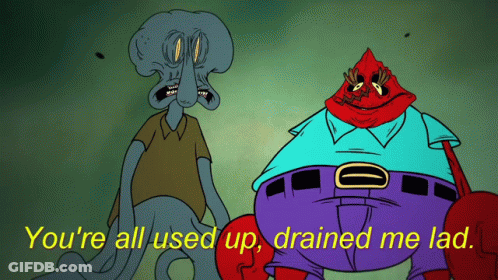 A Cartoon Of Squidward And A Crab With The Words " You 'Re All Used Up Drained Me Lad " Below Them GIF