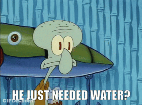 A Cartoon Of Squidward From Spongebob Asking If He Just Needed Water GIF