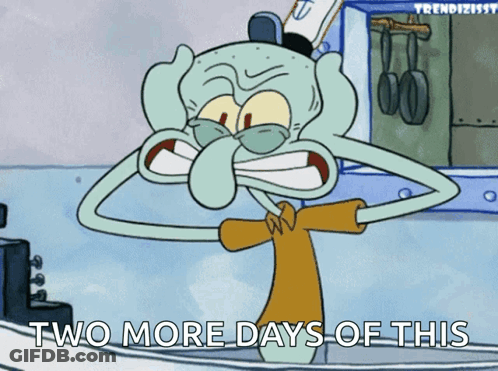 A Cartoon Of Squidward From Spongebob Says Two More Days Of This GIF