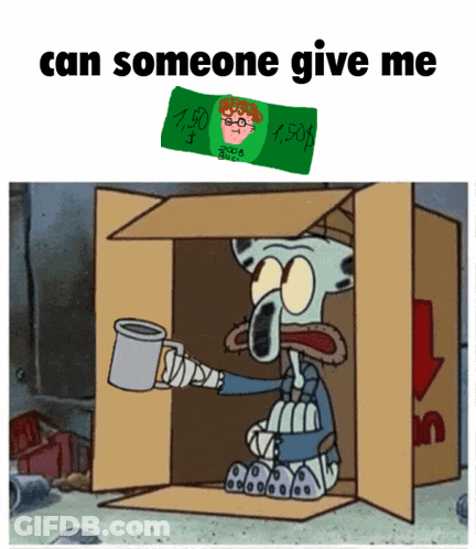 A Cartoon Of Squidward Sitting In A Cardboard Box With The Words Can Someone Give Me Below Him GIF