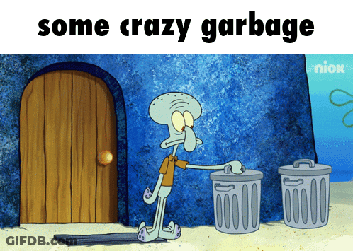 A Cartoon Of Squidward Throwing Garbage Into A Trash Can With The Caption Some Crazy Garbage GIF