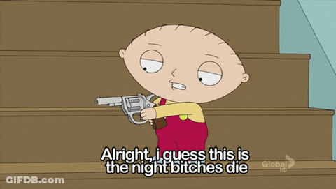 A Cartoon Of Stewie Holding A Gun With The Caption Alright I Guess This Is The Night Bitches Die GIF