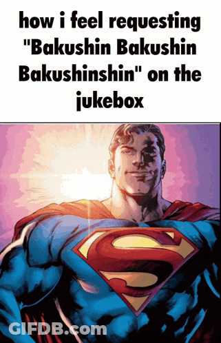 A Cartoon Of Superman With The Words How I Feel Requesting " Bakushin Bakushin Bakushinshin " On The Jukebox GIF