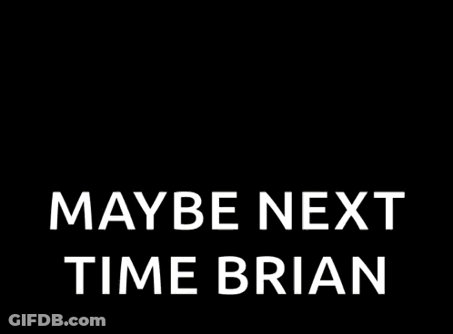 A Cartoon Of Three Men Standing Next To Each Other With The Words `` Maybe Next Time Brian '' Written On It . GIF