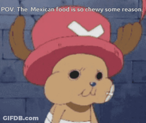 A Cartoon Of Tony Tony Chopper Wearing A Pink Hat With The Words " The Mexican Food Is So Chewy Some Reason " Below Him GIF