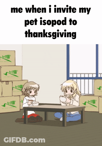 A Cartoon Of Two Girls Sitting At A Table With The Words Me When I Invite My Pet Isopod To Thanksgiving Below Them GIF