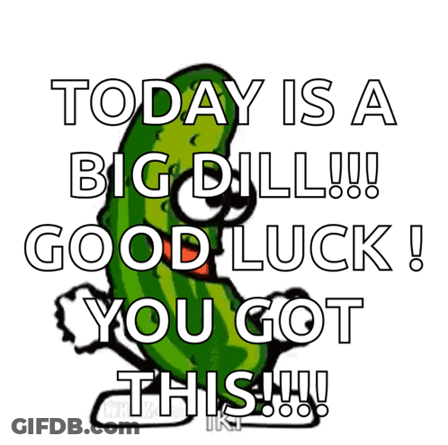 A Cartoon Pickle Says Today Is A Big Dill Good Luck You Got This !!! GIF