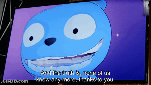 A Cartoon Says " And The Truth Is None Of Us Know Any More " GIF