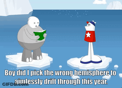 A Cartoon Says Boy Did I Pick The Wrong Hemisphere To Aimlessly Drift Through This Year GIF