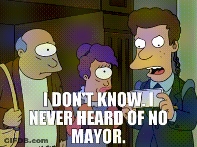 A Cartoon Says " I Don 'T Know . I Never Heard Of No Mayor " GIF