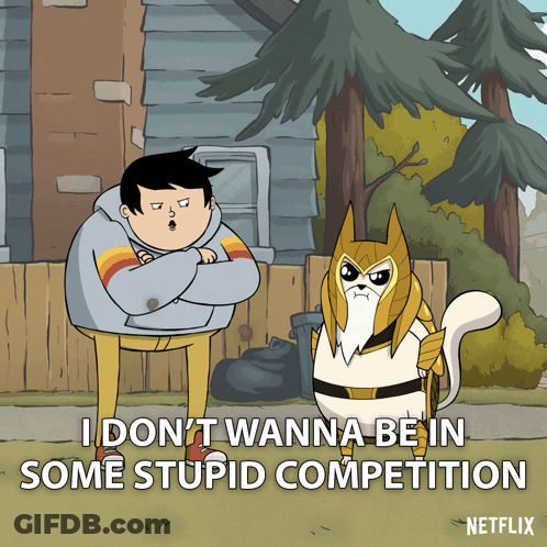 A Cartoon Says I Don T Wanna Be In Some Stupid Competition On The Bottom GIF