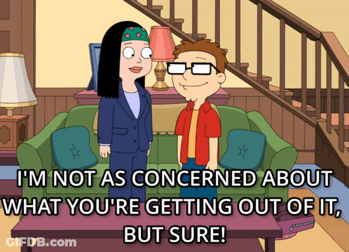 A Cartoon Says I 'M Not As Concerned About What You 'Re Getting Out Of It But Sure .. GIF