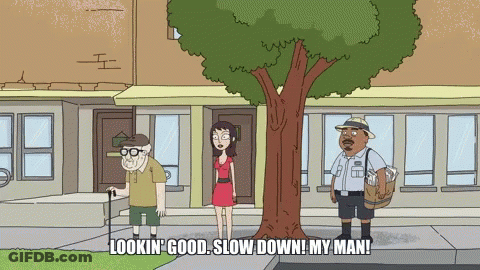 A Cartoon Says " Lookin Good Slow Down My Man " At The Bottom GIF