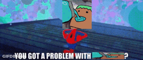 A Cartoon Says You Got A Problem With And Has A Picture Of Spongebob On It GIF
