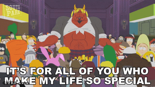 A Cartoon Scene From South Park With The Words " It 'S For All Of You Who Make My Life So Special " On The Bottom GIF
