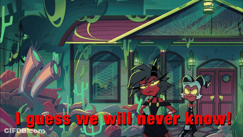 A Cartoon Scene With The Words " I Guess We Will Never Know " At The Bottom GIF