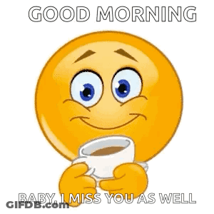 A Cartoon Smiley Face Is Holding A Cup Of Coffee And Saying `` Good Morning Baby , I Miss You As Well '' . GIF