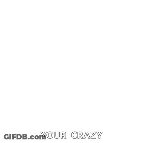 A Cartoon Smiley Face With The Words " Your Crazy " On The Bottom GIF
