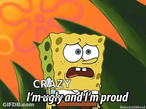 A Cartoon Spongebob Says Crazy I 'M Ugly And I 'M Proud GIF