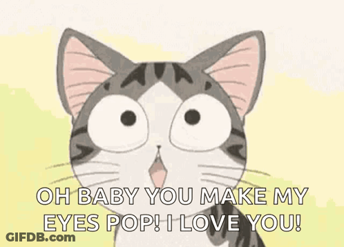 A Cat Is Saying `` Oh Baby You Make My Eyes Pop ! I Love You '' . GIF