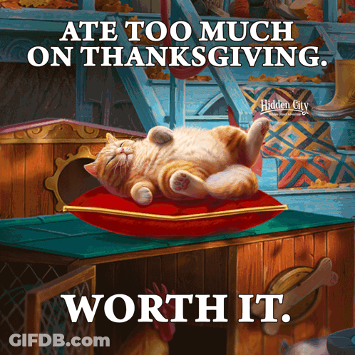A Cat Laying On Its Back On A Pillow With The Words Ate Too Much On Thanksgiving Worth It GIF