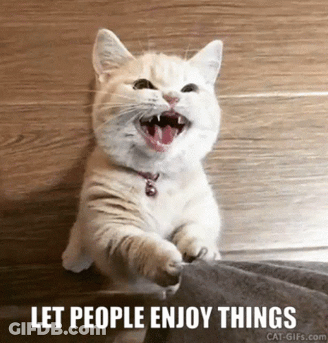 A Cat With Its Mouth Open And The Words Let People Enjoy Things On The Bottom GIF