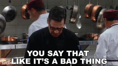 Chef Saying You Say That Like It's A Bad Thing GIF