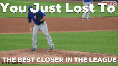 A Chicago Cubs Pitcher Winds Up To Throw A Baseball With The Words " You Just Lost To The Best Closer In The League " GIF