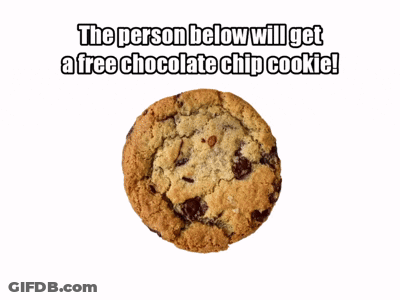 A Chocolate Chip Cookie With The Words " The Person Below Will Get A Free Chocolate Chip Cookie " Above It GIF