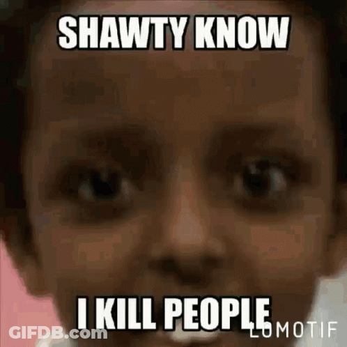A Close Up Of A Child 'S Face With A Caption That Says Shawty Know I Kill People . GIF