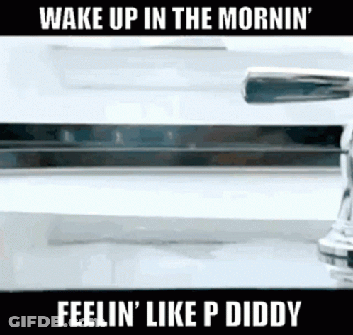 A Close Up Of A Faucet With The Words `` Wake Up In The Mornin ' Feelin ' Like P Diddy '' . GIF