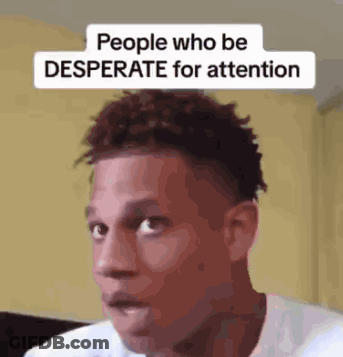 A Close Up Of A Man 'S Face With A Caption That Says People Who Be Desperate For Attention GIF