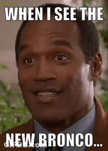 A Close Up Of A Man 'S Face With The Caption " When I See The New Bronco " GIF