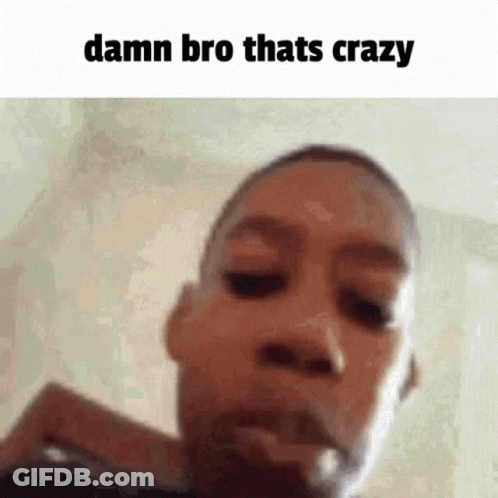 A Close Up Of A Man 'S Face With The Words Damn Bro Thats Crazy On The Bottom GIF