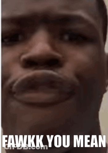 A Close Up Of A Man 'S Face With The Words Fawkk You Mean Written Below It GIF