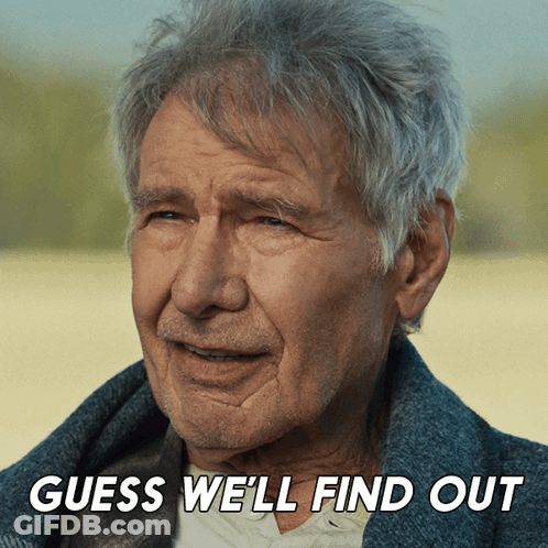 A Close Up Of A Man 'S Face With The Words " Guess We 'Ll Find Out " Below Him GIF