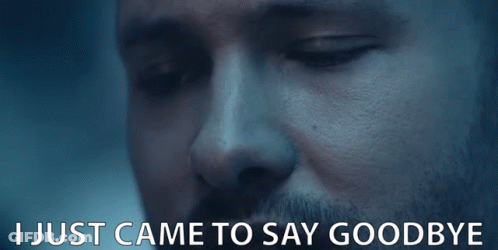 A Close Up Of A Man 'S Face With The Words " I Just Came To Say Goodbye " Below Him GIF