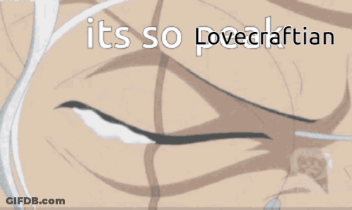 A Close Up Of A Man 'S Face With The Words " It 'S So Lovecraftian " Above Him GIF