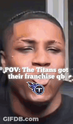A Close Up Of A Man 'S Face With The Words `` Pov : The Titans Got Their Franchise Qb '' . GIF