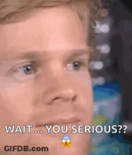 A Close Up Of A Man 'S Face With The Words `` Wait ... You Serious ? '' Written Next To Him . GIF