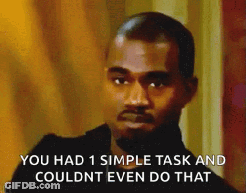 A Close Up Of A Man 'S Face With The Words `` You Had 1 Simple Task And Couldnt Even Do That '' GIF