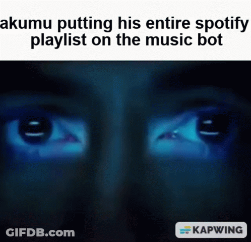 A Close Up Of A Person 'S Eyes With The Words `` Akumu Putting His Entire Spotify Playlist On The Music Bot '' GIF