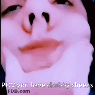 A Close Up Of A Person 'S Face With A Caption That Says Pov You Have Chubby Cheeks GIF